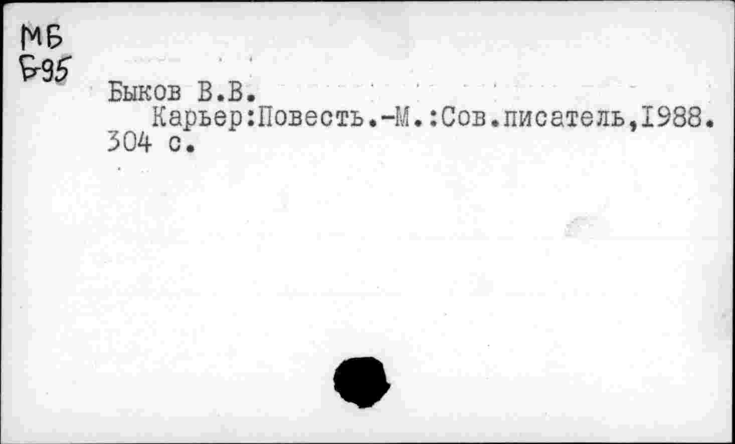 ﻿МБ
Быков В.В.
Карьер:Повесть.-М.:Сов.писатель,1988. 304 с.